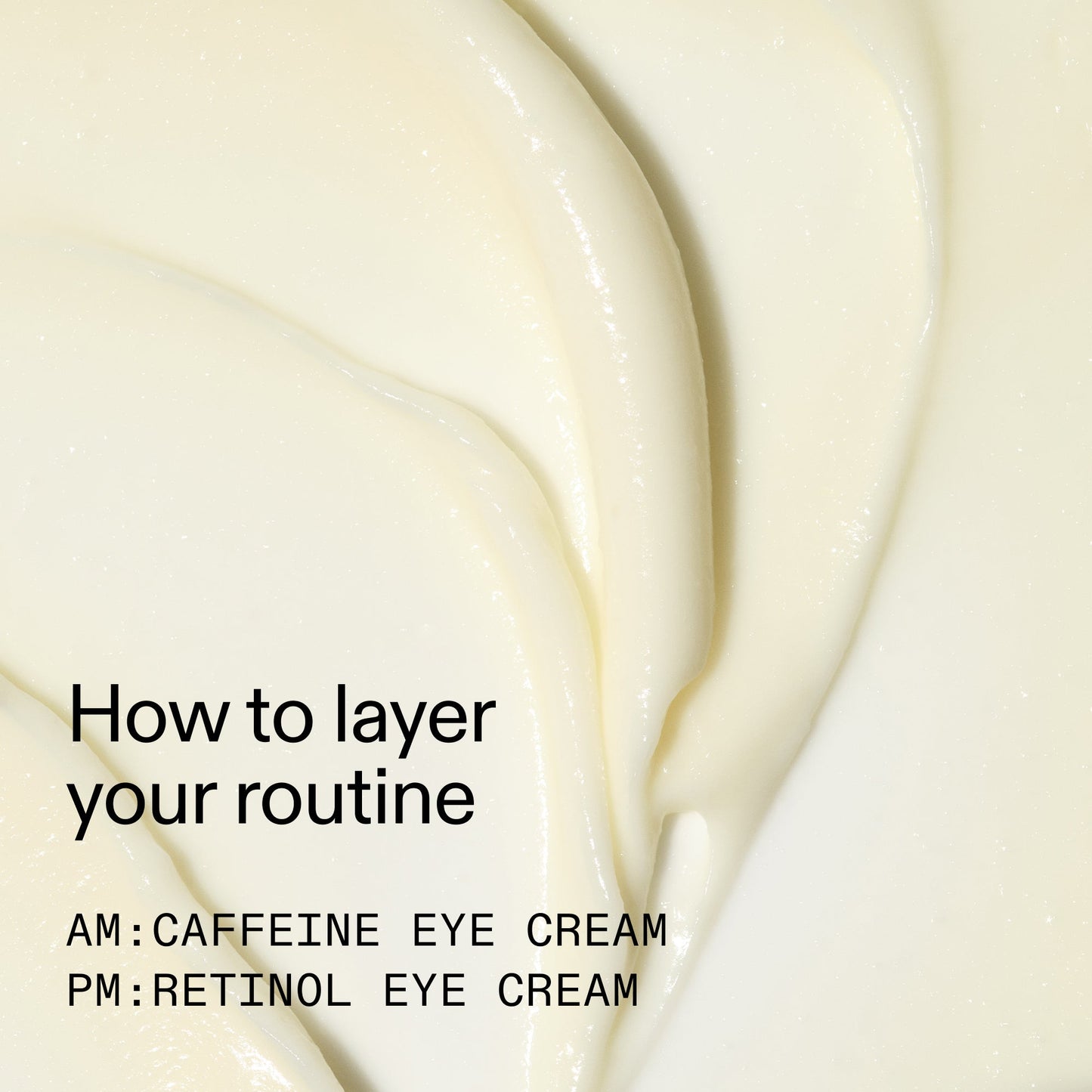 caffeine-retinol-eye-cream-duo-n3 Tired_Eyes_Duo_How_to_layer_2000x2000_4b85d2b7-1b00-4836-b675-77baa8d8e0b0.jpg